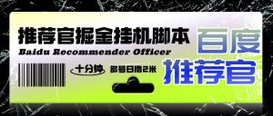『高端精品』外面收费188的最新百度推荐官掘金挂机项目，每天10分钟日撸2米多号多撸『挂机科技+使用教程』-网创之家