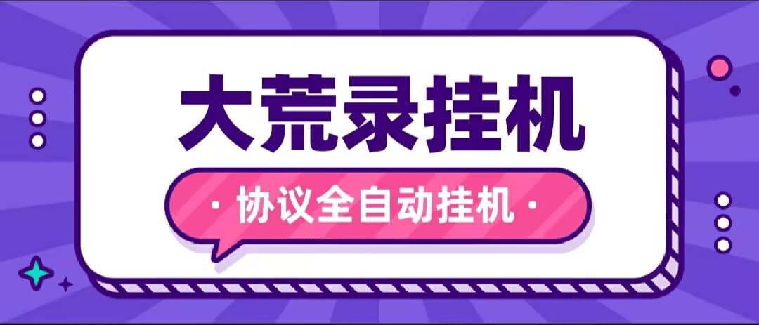 『高端精品』最新大荒录全自动挂机协议，单机一 天最少10+『协议脚本+使用教程』-网创之家