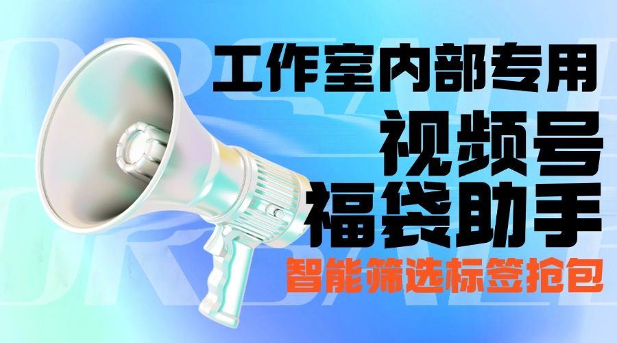 『高端精品』最新工作室内部专用视频号福袋助手，可筛选标签精准抢包中奖率超高『智能脚本+使用教程』-网创之家