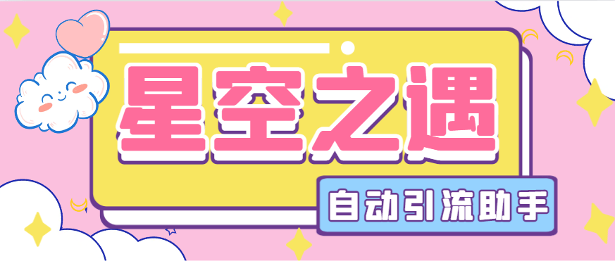 『引流必备』最新星空之遇多功能引流助手，引流色粉必备神器『引流脚本+使用教程』-网创之家