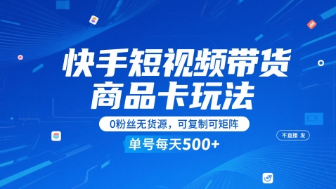 快手短视频带货商品卡玩法，不直播不发视频，0粉丝无货源，可复制可矩阵，单号每天1-5张-网创之家