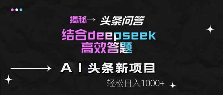 揭秘头条问答新玩法！结合deepseek高效答题，轻松日入1000+-网创之家