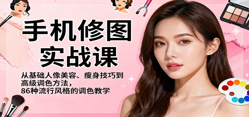 手机修图实战课，从基础人像美容、瘦身技巧到高级调色方法，86种流行风格的调色教学-网创之家