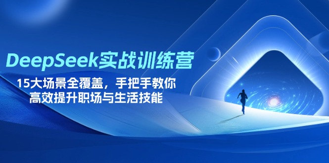 DeepSeek实战训练营，15大场景全覆盖，手把手教你高效提升职场与生活技能-网创之家