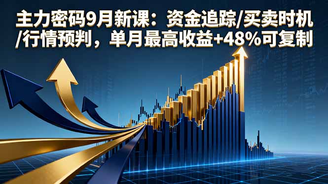 主力密码9月新课：资金追踪/买卖时机/行情预判，单月最高收益+48%可复制-网创之家