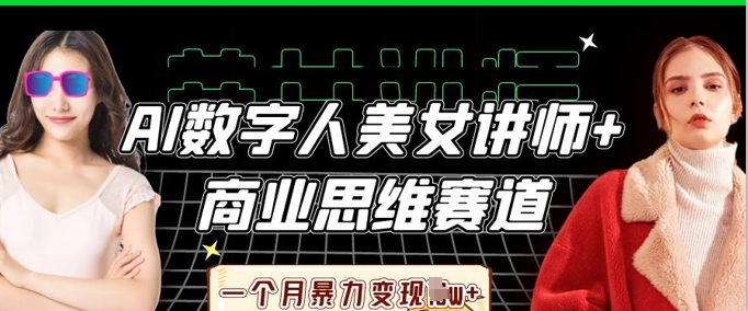 AI数字人美女讲师+商业思维赛道，一个月暴力变现过W+-网创之家