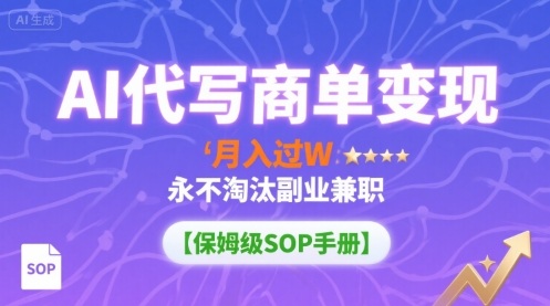 AI代写商单变现,月入过W,永不淘汰副业兼职【保姆级SOP手册】-网创之家