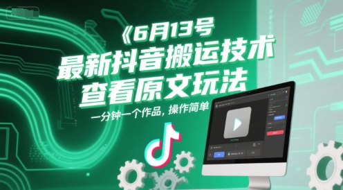 6月13号最新抖音搬运技术，查看原文玩法，一分钟一个作品，操作简单-网创之家