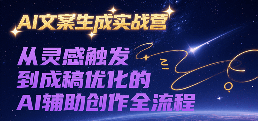 AI文案生成实战营，从灵感触发到成稿优化的AI辅助创作全流程-网创之家