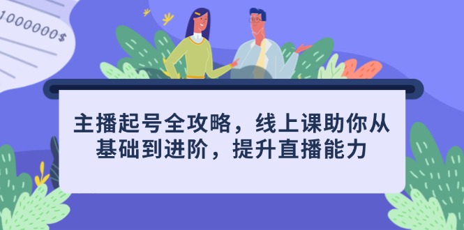 主播起号全攻略，线上课助你从基础到进阶，提升直播能力-网创之家