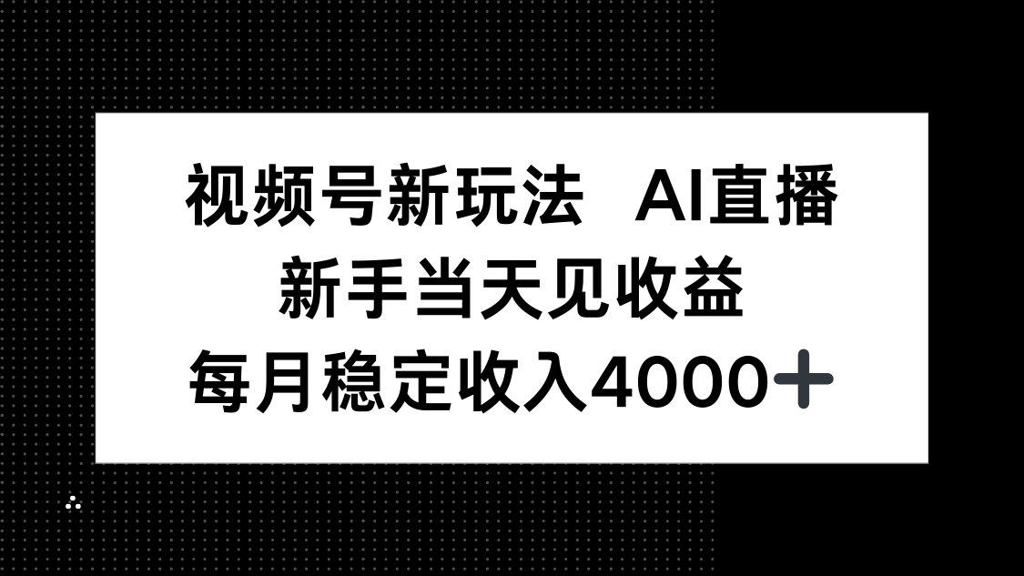 视频号新玩法AI直播，新手小白当天见收益，月入4000+-网创之家