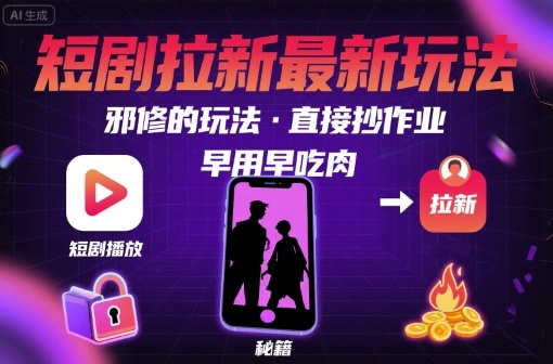 解锁短剧拉新最新玩法，邪修的玩法，直接抄作业，早用早吃肉-网创之家