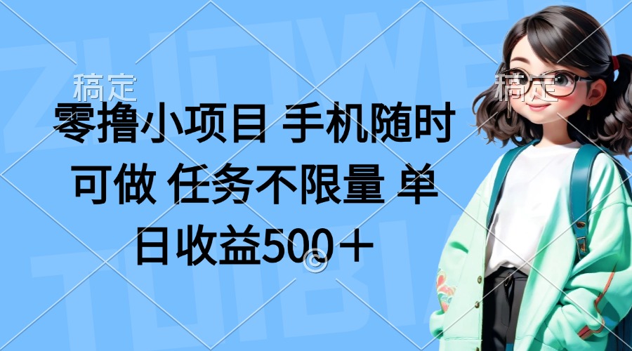 零撸小项目 手机随时可做 任务不限量 单日收益500＋-网创之家