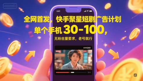全网首发，快手聚星短剧广告计划，单个手机30-100，无粉丝量要求，老号就行-网创之家