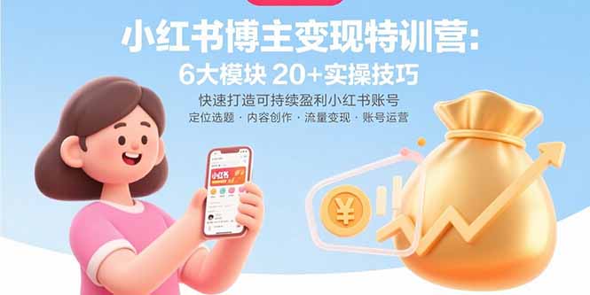 小红书博主变现特训营：6大模块20+实操技巧 快速打造可持续盈利小红书账号-网创之家