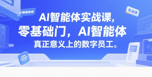 AI智能体实战课，零基础入门，AI智能体真正意义上的数字员工-网创之家