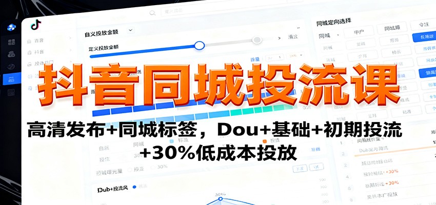 抖音同城投流课：高清发布+同城标签，Dou+基础+初期投流+30%低成本投放-网创之家