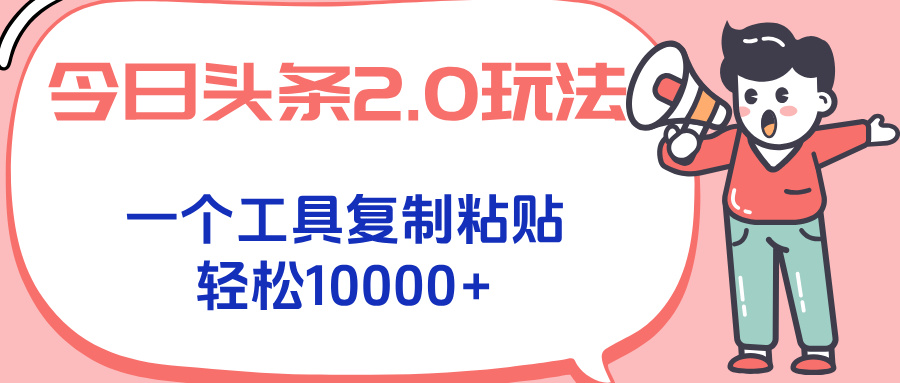 今日头条2.0玩法，一个工具复制粘贴，轻松月入1000+-网创之家