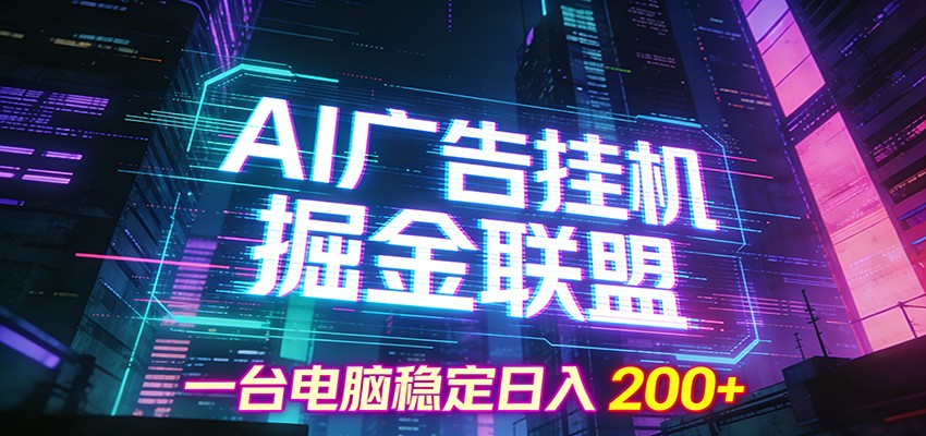 AI广告挂机掘金联盟项目，一台电脑稳定日入200+-网创之家