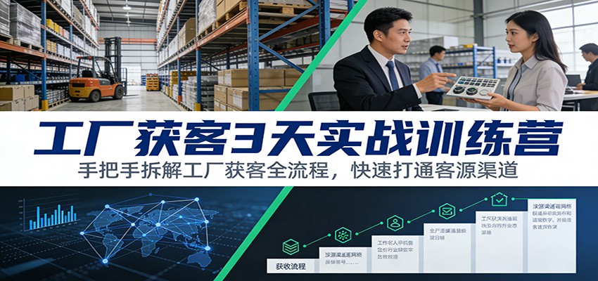 工厂获客3天实战训练营：手把手拆解工厂获客全流程，快速打通客源渠道-网创之家