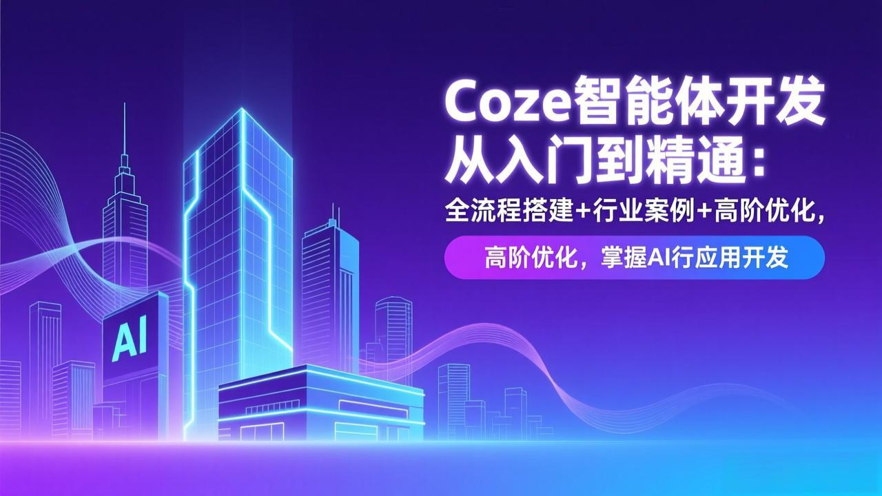 Coze智能体开发从入门到精通：全流程搭建+行业案例+高阶优化，掌握AI应用开发-网创之家