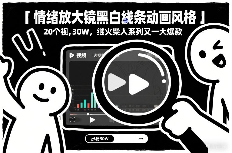 情绪放大镜黑白线条动画风格，20个视频，涨粉30W，继火柴人系列又一大爆款-网创之家