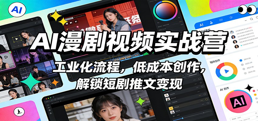 AI漫剧视频实战营：工业化流程，低成本创作，解锁短剧推文变现-网创之家