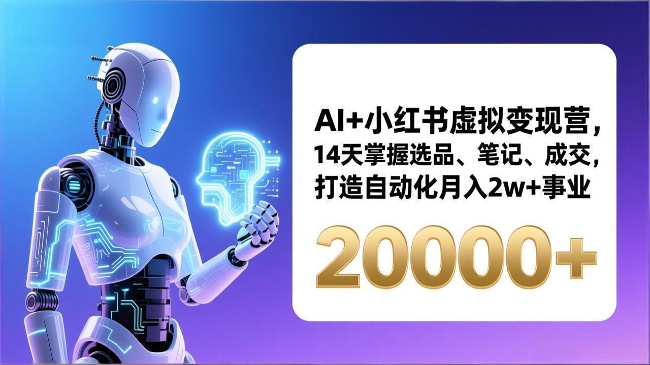 AI+小红书虚拟变现营，14天掌握选品、笔记、成交，打造自动化月入2w+事业(更新-网创之家