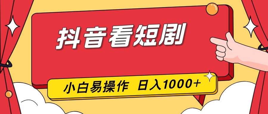 抖音看短剧，一部手机，零投入，小白轻松上手，简单易操作，一天1000+-网创之家