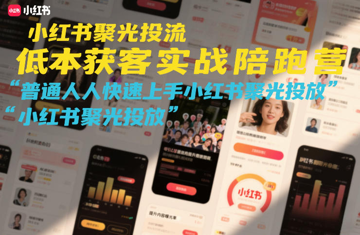 小红书聚光投流低成本获客实战陪跑营，普通人快速上手小红书聚光投放-网创之家