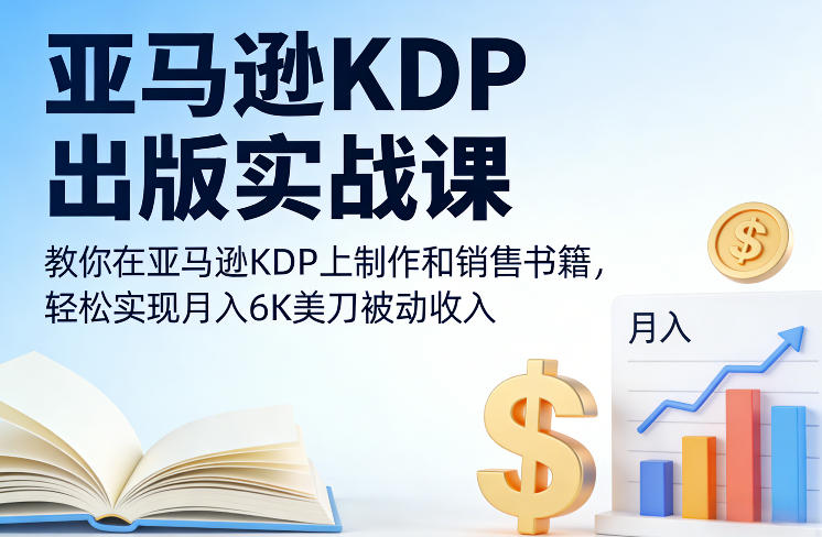 亚马逊KDP出版实战课，教你在亚马逊KDP上制作和销售书籍，轻松实现月入6K美刀被动收入-网创之家