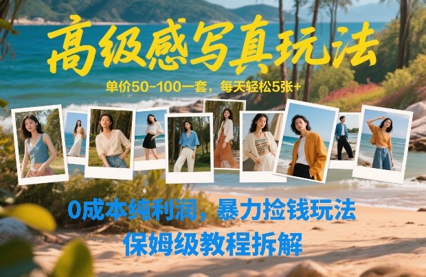 高级感写真玩法,单价50-100一套,每天轻松5张+,0成本纯利润,暴力捡钱玩法,保姆级教程拆解-网创之家