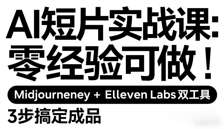 AI短片实战课：零经验可做，Midjourney+ElevenLabs双工具，3步搞定成品-网创之家