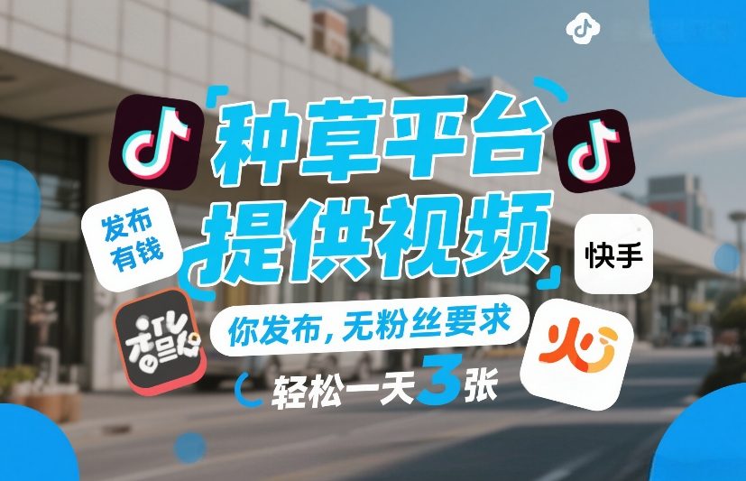 种草平台提供视频，你发布，无粉丝要求，发布就有钱，轻松一天3张+【揭秘】-网创之家