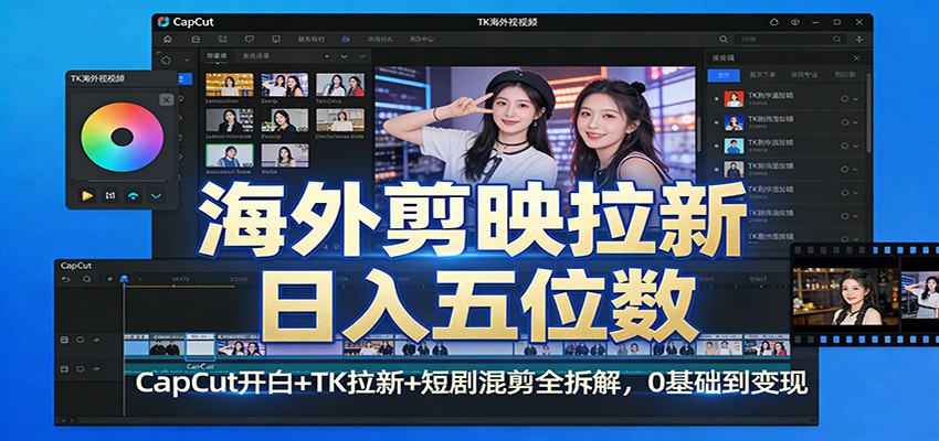 海外剪映拉新日入五位数：CapCut开白+TK拉新+短剧混剪全拆解，0基础到变现-网创之家