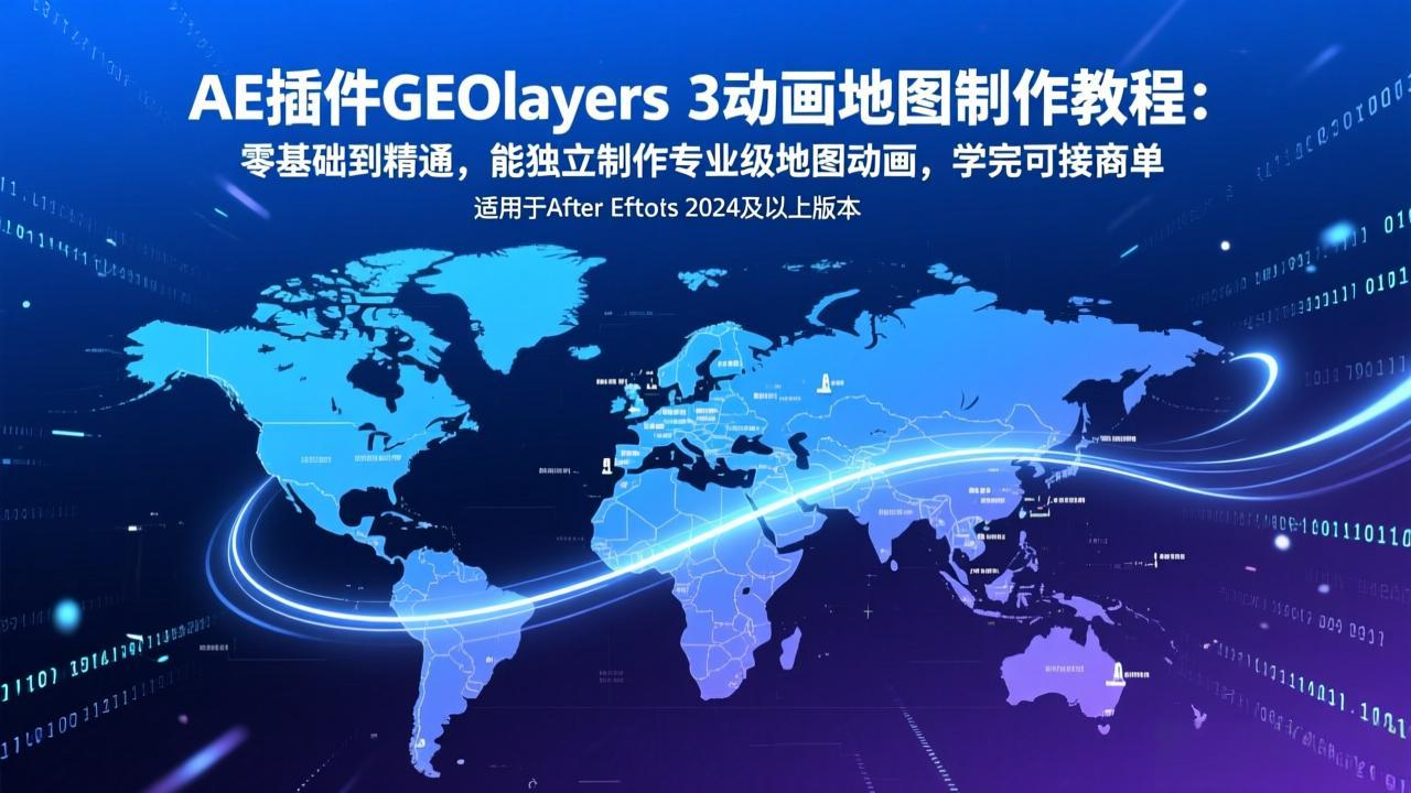 AE插件GEOlayers 3动画地图制作教程：零基础到精通，能独立制作专业级地图动画，学完可接商单-网创之家