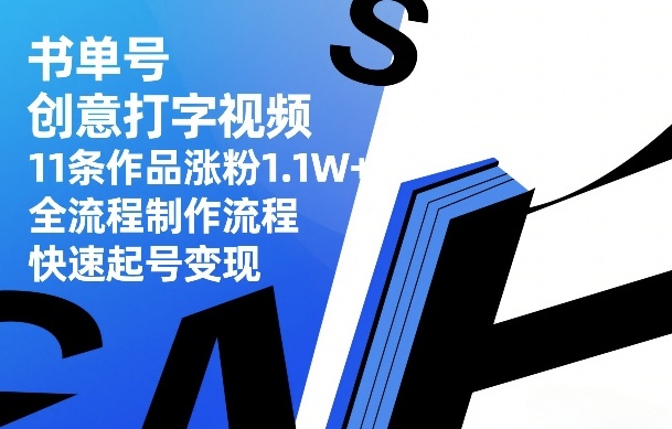 书单号创意打字视频，11条作品涨粉1.1W+，全流程制作流程，快速起号变现-网创之家