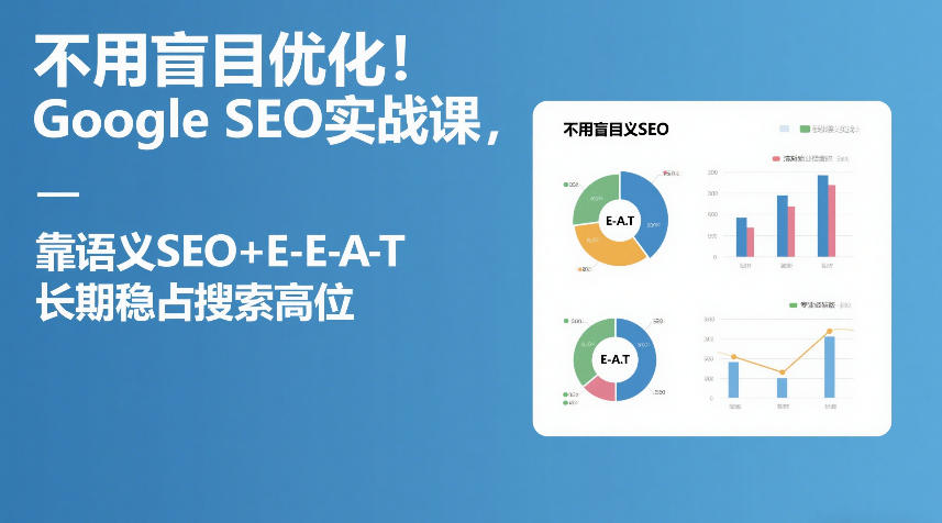 不用盲目优化!Google SEO实战课,靠语义SEO+E-E-A-T,长期稳占搜索高位-网创之家