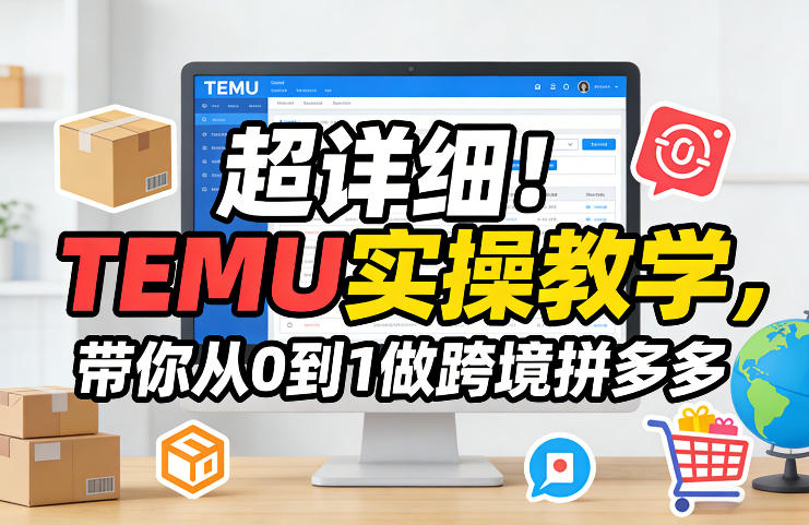 超详细！TEMU实操教学，带你从0到1做跨境拼多多-网创之家