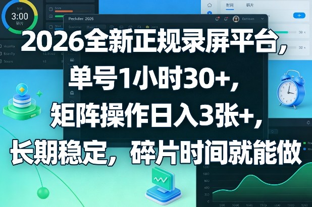 2026全新正规录屏平台，单号1小时30+，矩阵操作日入3张+，长期稳定，碎片时间就能做【揭秘】-网创之家