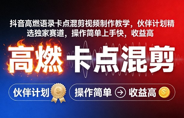 抖音高燃语录卡点混剪视频制作教学，伙伴计划精选独家赛道，操作简单上手快，收益高-网创之家