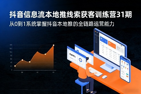 抖音信息流本地推线索获客训练营31期，从0到1系统掌握抖音本地推的全链路运营能力-网创之家