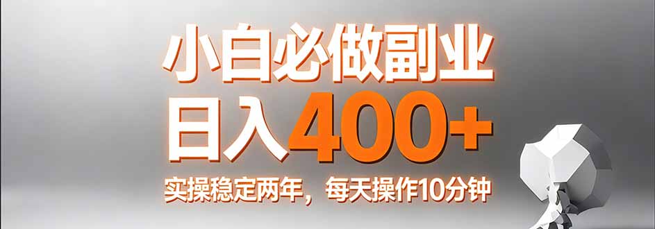 小白必做副业日入400+,真实实操稳定两年,每天操作10分钟-网创之家