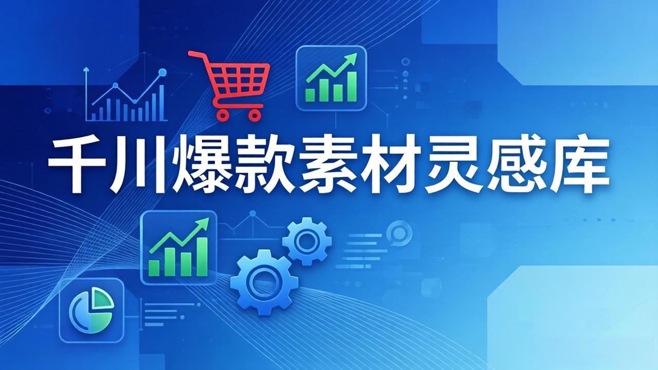 千川爆款素材灵感库：16种产品属性+10种素材类型+三大主题句式，像查字典一样找灵感-网创之家