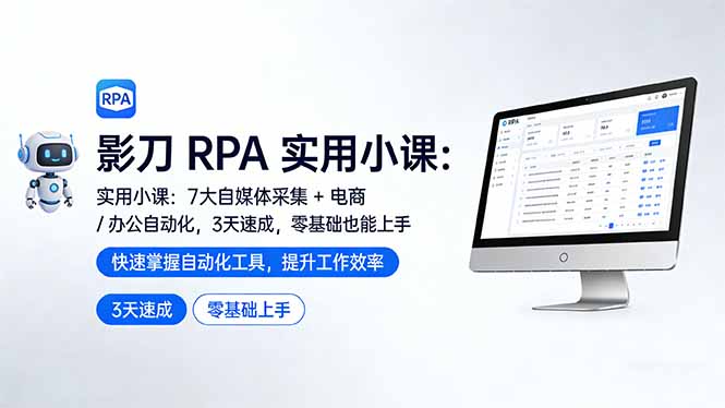 影刀 RPA 实用小课：7 大自媒体采集 + 电商 / 办公自动化，3 天速成，零基础也能上手-网创之家