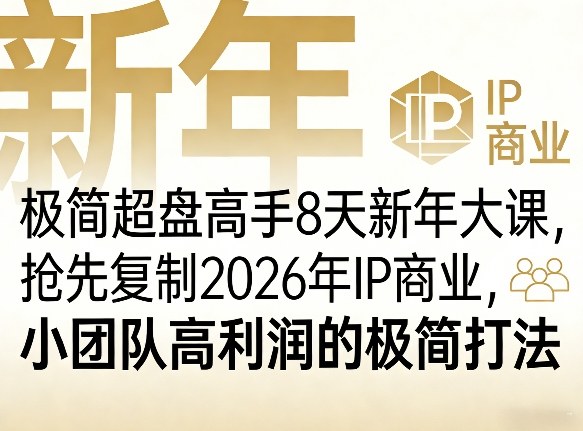极简超盘高手8天新年大课(26年3月4-13日),抢先复制2026年IP商业,小团队高利润的极简打法-网创之家