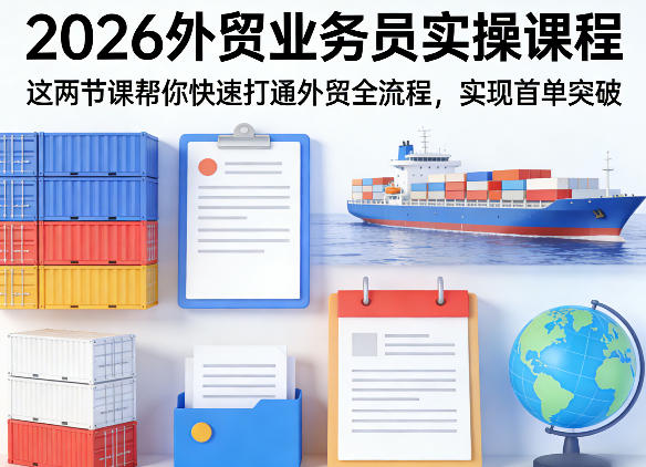 2026外贸业务员实操课程，这两节课帮你快速打通外贸全流程，实现首单突破-网创之家