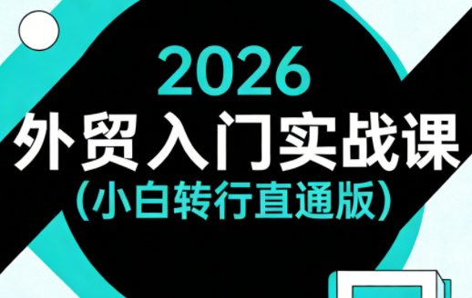 2026外贸入门实战课(小白转行直通版)-网创之家