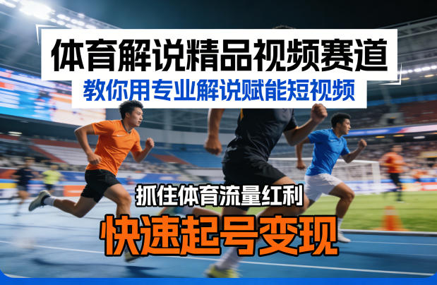 体育解说精品视频赛道，教你用专业解说赋能短视频，抓住体育流量红利，快速起号变现-网创之家