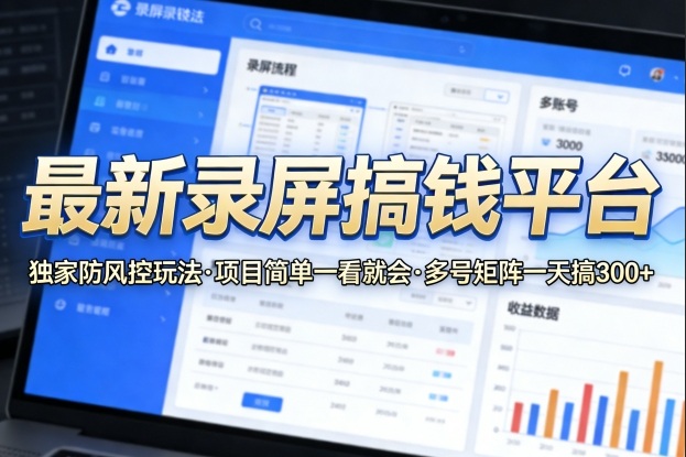最新录屏搞钱平台，独家的防风控玩法，项目简单，一看就会，多号矩阵一天搞300+【揭秘】-网创之家